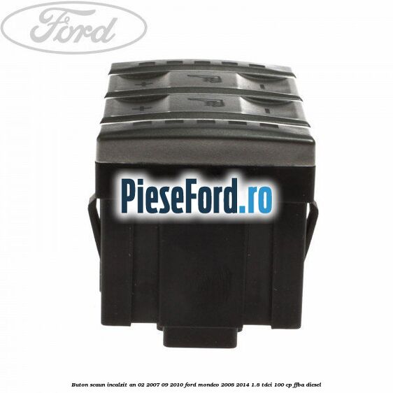 Buton scaun incalzit an 02/2007-09/2010 Ford Mondeo 2008-2014 1.8 TDCi 100 cp FFBA diesel