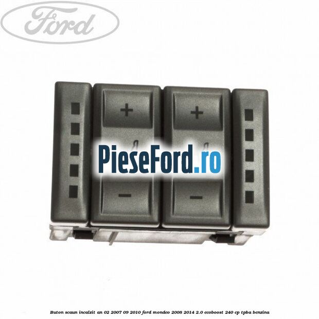 Buton scaun incalzit an 02/2007-09/2010 Ford Mondeo 2008-2014 2.0 EcoBoost 240 cp TPBA benzina