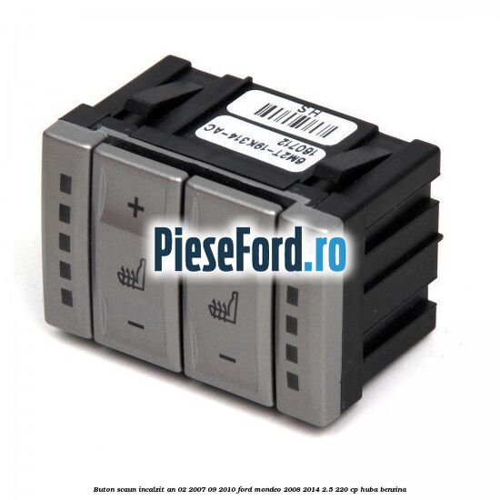 Buton scaun incalzit an 02/2007-09/2010 Ford Mondeo 2008-2014 2.5 220 cp Buton scaun incalzit an 02/2007-09/2010 Ford Mondeo 2008-2014 2.5 220 cp HUBA benzina