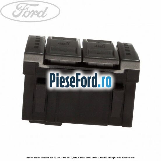 Buton scaun incalzit an 02/2007-09/2010 Ford S-Max 2007-2014 1.6 TDCi 115 cp T1WA, T1WB diesel