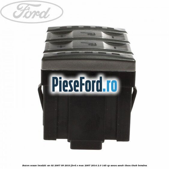 Buton scaun incalzit an 02/2007-09/2010 Ford S-Max 2007-2014 2.0 145 cp AOWA, AOWB, TBWA, TBWB benzina