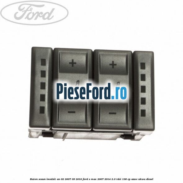 Buton scaun incalzit an 02/2007-09/2010 Ford S-Max 2007-2014 2.0 TDCi 136 cp AZWC, UKWA diesel