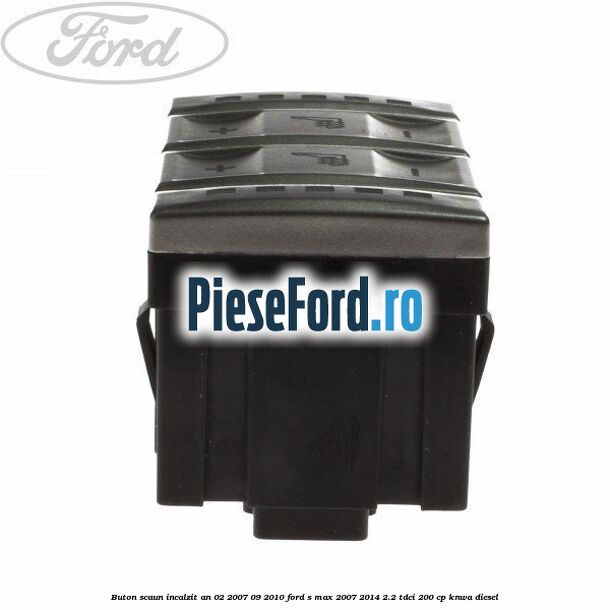 Buton scaun incalzit an 02/2007-09/2010 Ford S-Max 2007-2014 2.2 TDCi 200 cp KNWA diesel