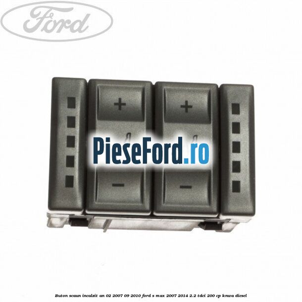 Buton scaun incalzit an 02/2007-09/2010 Ford S-Max 2007-2014 2.2 TDCi 200 cp KNWA diesel
