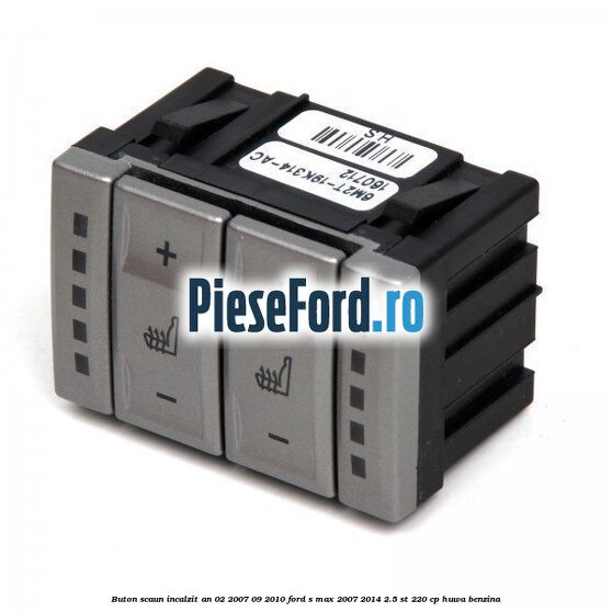 Buton scaun incalzit an 02/2007-09/2010 Ford S-Max 2007-2014 2.5 ST 220 cp HUWA benzina
