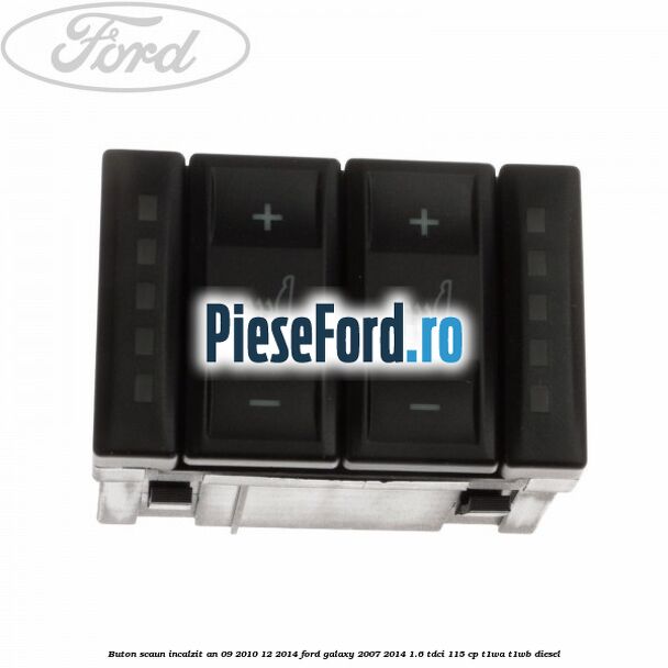 Buton scaun incalzit an 09/2010-12/2014 Ford Galaxy 2007-2014 1.6 TDCi 115 cp T1WA, T1WB diesel