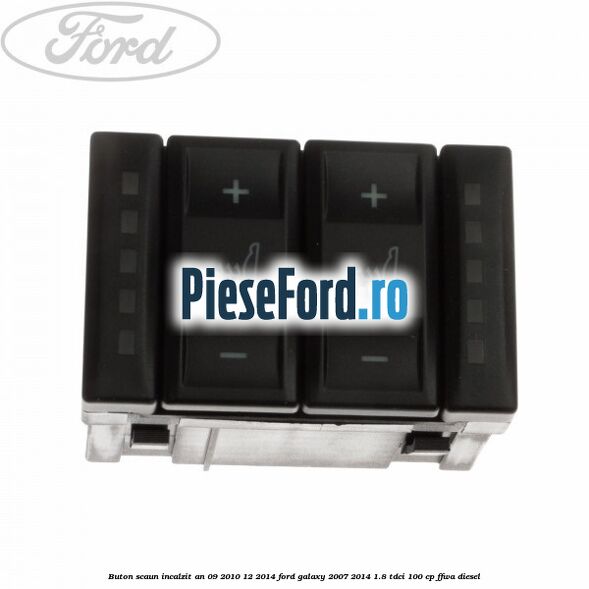 Buton scaun incalzit an 09/2010-12/2014 Ford Galaxy 2007-2014 1.8 TDCi 100 cp FFWA diesel