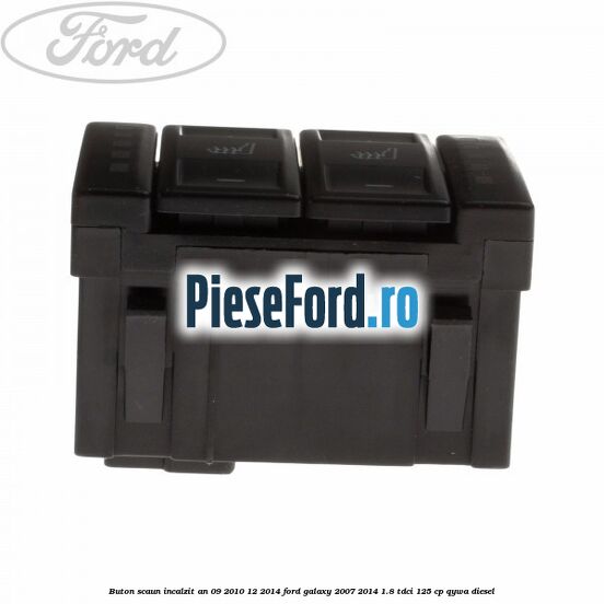 Buton scaun incalzit an 09/2010-12/2014 Ford Galaxy 2007-2014 1.8 TDCi 125 cp Buton scaun incalzit an 09/2010-12/2014 Ford Galaxy 2007-2014 1.8 TDCi 125 cp QYWA diesel