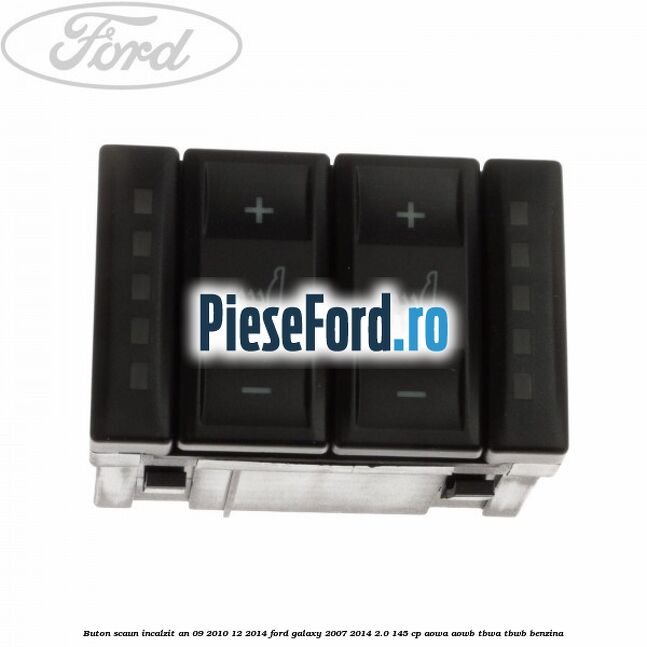 Buton scaun incalzit an 09/2010-12/2014 Ford Galaxy 2007-2014 2.0 145 cp AOWA, AOWB, TBWA, TBWB benzina