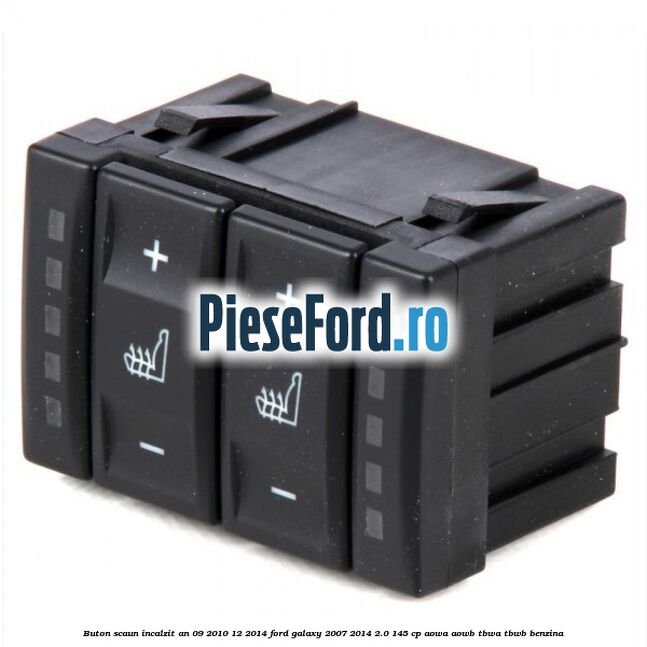 Buton scaun incalzit an 09/2010-12/2014 Ford Galaxy 2007-2014 2.0 145 cp AOWA, AOWB, TBWA, TBWB benzina