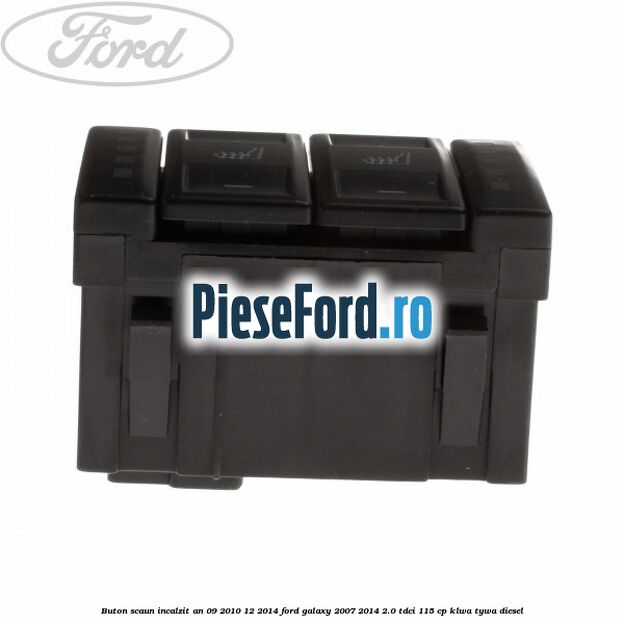Buton scaun incalzit an 09/2010-12/2014 Ford Galaxy 2007-2014 2.0 TDCi 115 cp KLWA, TYWA diesel