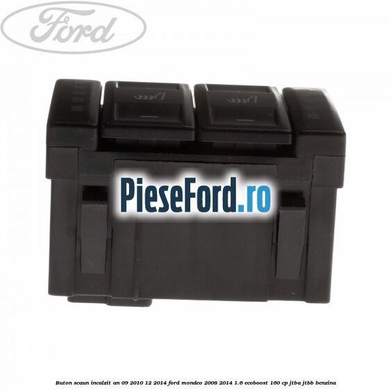 Buton scaun incalzit an 09/2010-12/2014 Ford Mondeo 2008-2014 1.6 EcoBoost 160 cp JTBA, JTBB benzina