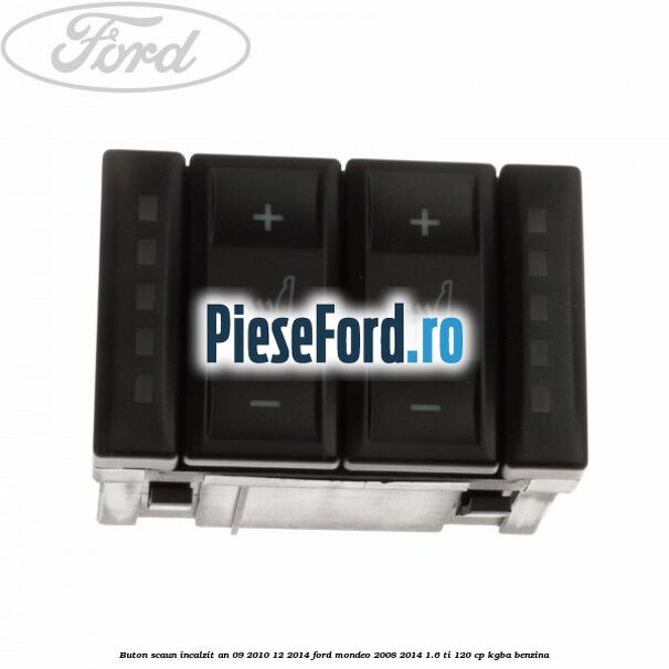 Buton scaun incalzit an 09/2010-12/2014 Ford Mondeo 2008-2014 1.6 Ti 120 cp Buton scaun incalzit an 09/2010-12/2014 Ford Mondeo 2008-2014 1.6 Ti 120 cp KGBA benzina