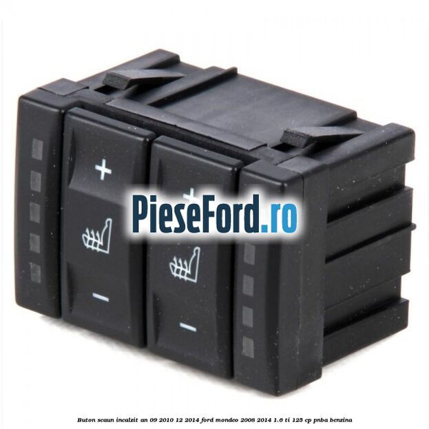 Buton scaun incalzit an 09/2010-12/2014 Ford Mondeo 2008-2014 1.6 Ti 125 cp Buton scaun incalzit an 09/2010-12/2014 Ford Mondeo 2008-2014 1.6 Ti 125 cp PNBA benzina