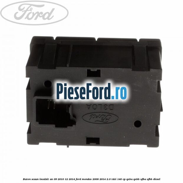 Buton scaun incalzit an 09/2010-12/2014 Ford Mondeo 2008-2014 2.0 TDCi 140 cp QXBA, QXBB, UFBA, UFBB diesel