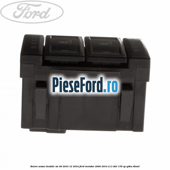 Buton scaun incalzit an 09/2010-12/2014 Ford Mondeo 2008-2014 2.2 TDCi 175 cp Buton scaun incalzit an 09/2010-12/2014 Ford Mondeo 2008-2014 2.2 TDCi 175 cp Q4BA diesel