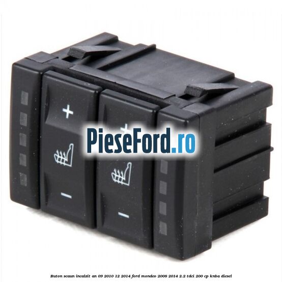 Buton scaun incalzit an 09/2010-12/2014 Ford Mondeo 2008-2014 2.2 TDCi 200 cp Buton scaun incalzit an 09/2010-12/2014 Ford Mondeo 2008-2014 2.2 TDCi 200 cp KNBA diesel