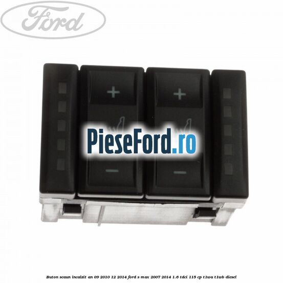 Buton scaun incalzit an 09/2010-12/2014 Ford S-Max 2007-2014 1.6 TDCi 115 cp T1WA, T1WB diesel