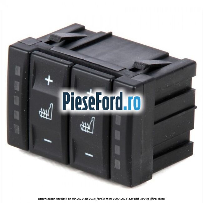 Buton scaun incalzit an 09/2010-12/2014 Ford S-Max 2007-2014 1.8 TDCi 100 cp Buton scaun incalzit an 09/2010-12/2014 Ford S-Max 2007-2014 1.8 TDCi 100 cp FFWA diesel