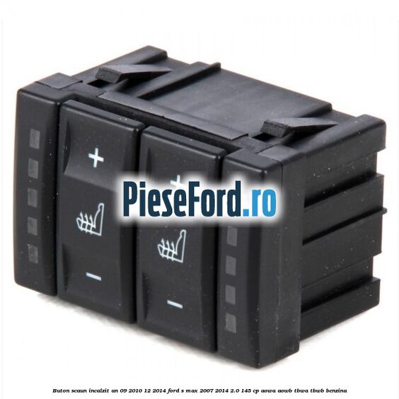 Buton scaun incalzit an 09/2010-12/2014 Ford S-Max 2007-2014 2.0 145 cp AOWA, AOWB, TBWA, TBWB benzina