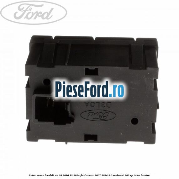 Buton scaun incalzit an 09/2010-12/2014 Ford S-Max 2007-2014 2.0 EcoBoost 203 cp Buton scaun incalzit an 09/2010-12/2014 Ford S-Max 2007-2014 2.0 EcoBoost 203 cp TNWA benzina