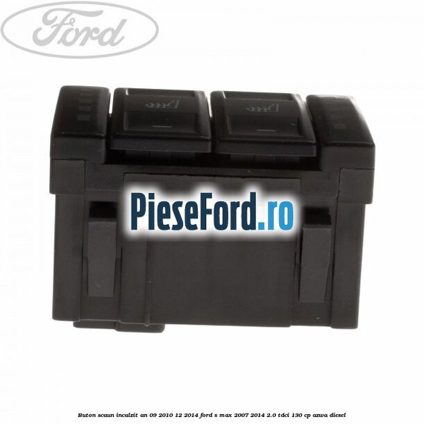 Buton scaun incalzit an 09/2010-12/2014 Ford S-Max 2007-2014 2.0 TDCi 130 cp AZWA diesel