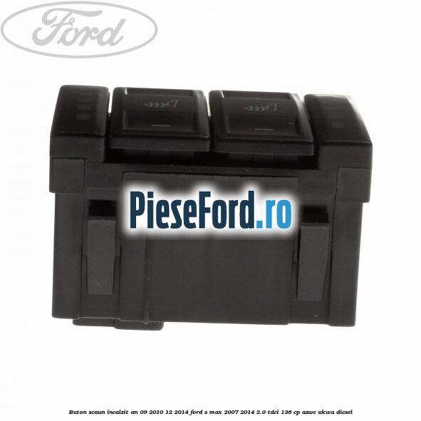 Buton scaun incalzit an 09/2010-12/2014 Ford S-Max 2007-2014 2.0 TDCi 136 cp AZWC, UKWA diesel