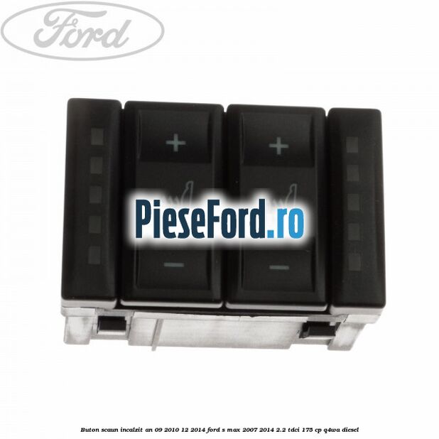 Buton scaun incalzit an 09/2010-12/2014 Ford S-Max 2007-2014 2.2 TDCi 175 cp Q4WA diesel