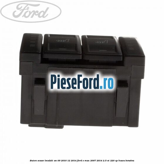 Buton scaun incalzit an 09/2010-12/2014 Ford S-Max 2007-2014 2.5 ST 220 cp Buton scaun incalzit an 09/2010-12/2014 Ford S-Max 2007-2014 2.5 ST 220 cp HUWA benzina