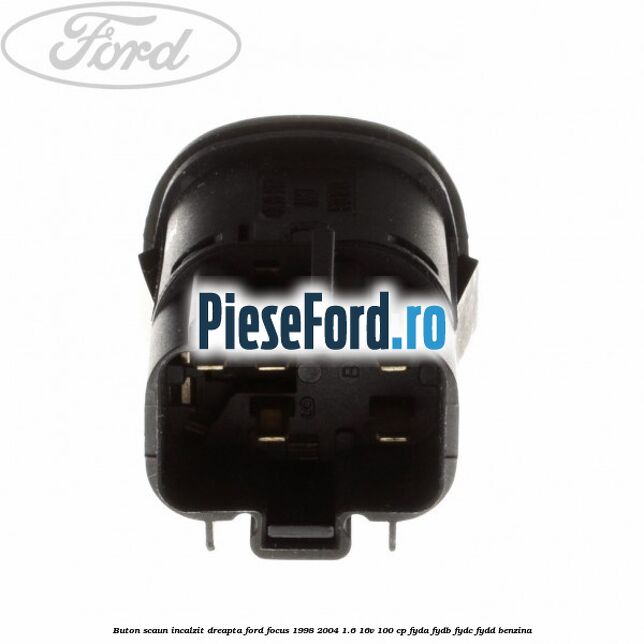 Buton scaun incalzit dreapta Ford Focus 1998-2004 1.6 16V 100 cp FYDA, FYDB, FYDC, FYDD benzina