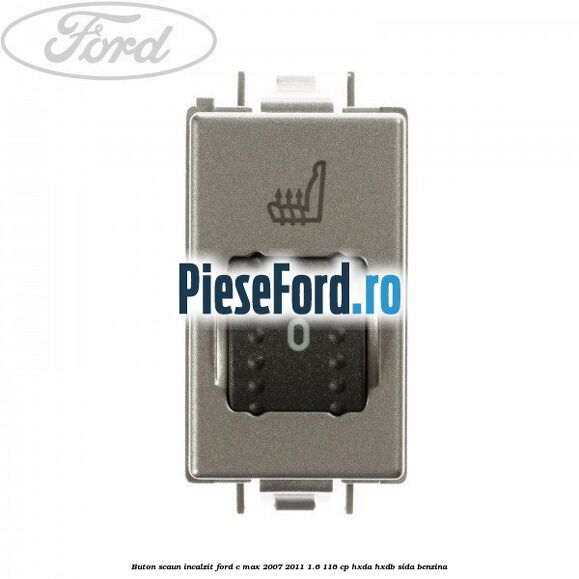 Buton scaun incalzit Ford C-Max 2007-2011 1.6 116 cp HXDA, HXDB, SIDA benzina