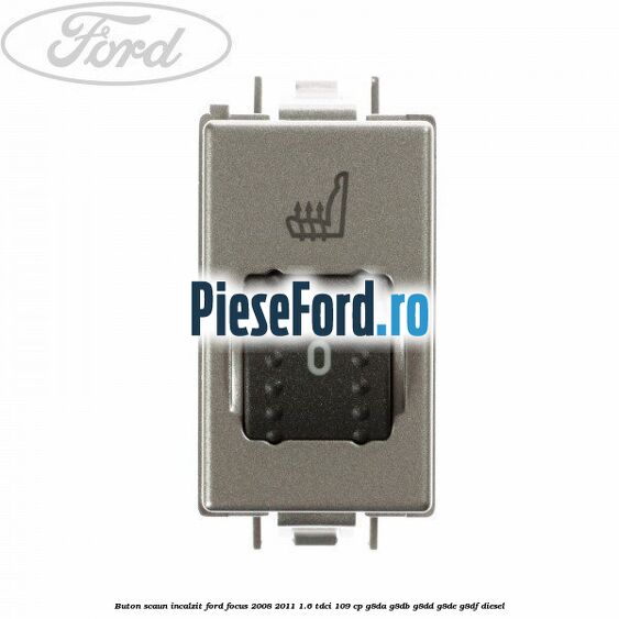 Buton scaun incalzit Ford Focus 2008-2011 1.6 TDCi 109 cp G8DA, G8DB, G8DD, G8DE, G8DF diesel