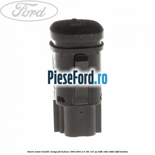 Buton scaun incalzit stanga Ford Focus 1998-2004 2.0 16V 131 cp Buton scaun incalzit stanga Ford Focus 1998-2004 2.0 16V 131 cp EDDB, EDDC, EDDD, EDDF benzina
