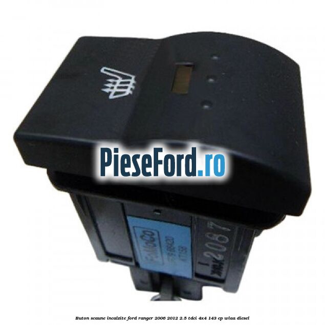Buton scaune incalzite Ford Ranger 2006-2012 2.5 TDCi 4x4 143 cp WLAA diesel