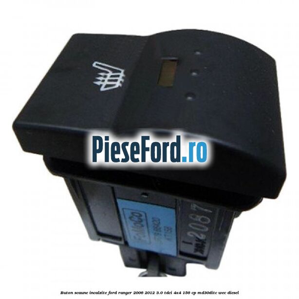 Buton scaune incalzite Ford Ranger 2006-2012 3.0 TDCi 4x4 156 cp MD30DITC, WEC diesel