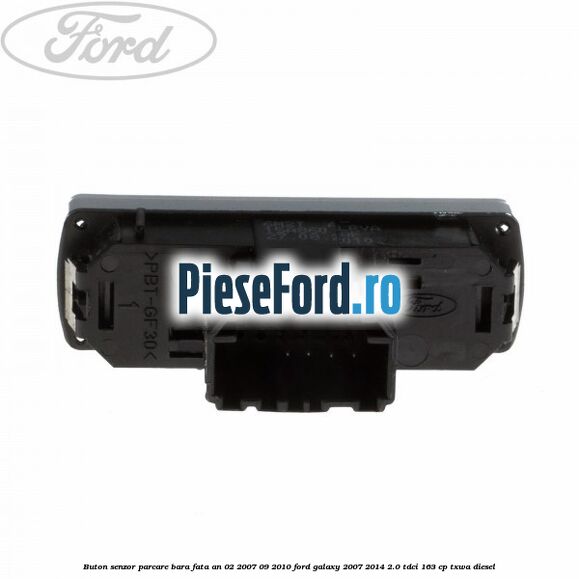 Buton senzor parcare bara fata an 02/2007-09/2010 Ford Galaxy 2007-2014 2.0 TDCi 163 cp TXWA diesel