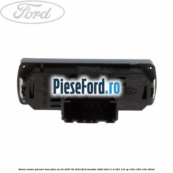 Buton senzor parcare bara fata an 02/2007-09/2010 Ford Mondeo 2008-2014 1.6 TDCi 115 cp T1BA, T1BB, T1BC diesel