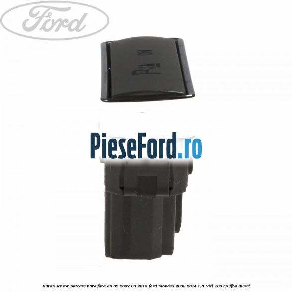 Buton senzor parcare bara fata an 02/2007-09/2010 Ford Mondeo 2008-2014 1.8 TDCi 100 cp Buton senzor parcare bara fata an 02/2007-09/2010 Ford Mondeo 2008-2014 1.8 TDCi 100 cp FFBA diesel