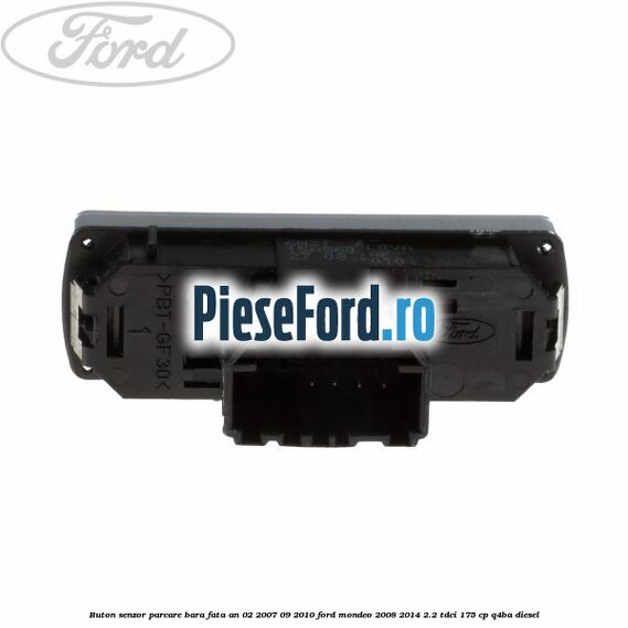 Buton senzor parcare bara fata an 02/2007-09/2010 Ford Mondeo 2008-2014 2.2 TDCi 175 cp Q4BA diesel