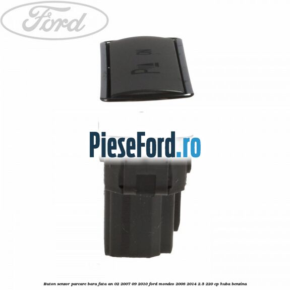 Buton senzor parcare bara fata an 02/2007-09/2010 Ford Mondeo 2008-2014 2.5 220 cp HUBA benzina