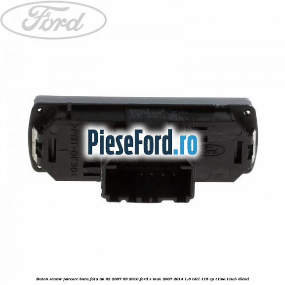 Buton senzor parcare bara fata an 02/2007-09/2010 Ford S-Max 2007-2014 1.6 TDCi 115 cp T1WA, T1WB diesel