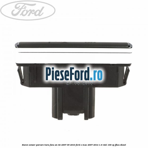 Buton senzor parcare bara fata an 02/2007-09/2010 Ford S-Max 2007-2014 1.8 TDCi 100 cp FFWA diesel