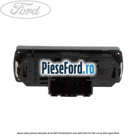 Buton senzor parcare bara fata an 02/2007-09/2010 Ford S-Max 2007-2014 2.0 TDCi 115 cp KLWA, TYWA diesel