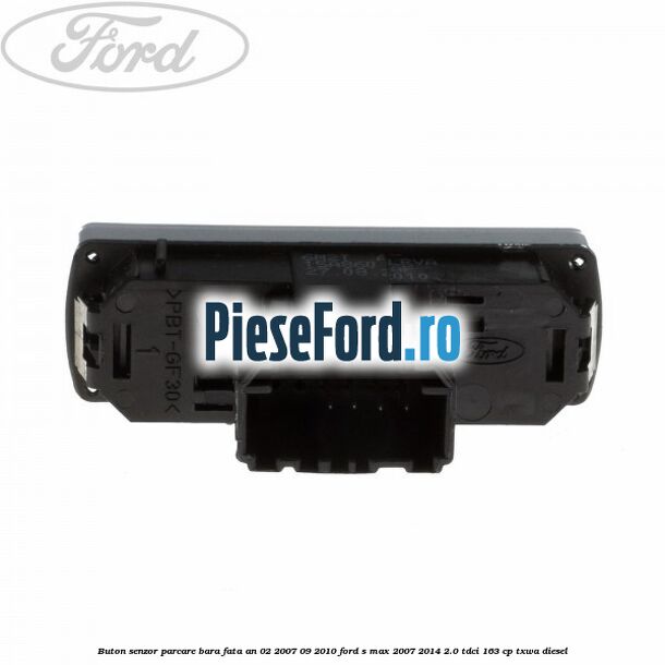 Buton senzor parcare bara fata an 02/2007-09/2010 Ford S-Max 2007-2014 2.0 TDCi 163 cp TXWA diesel