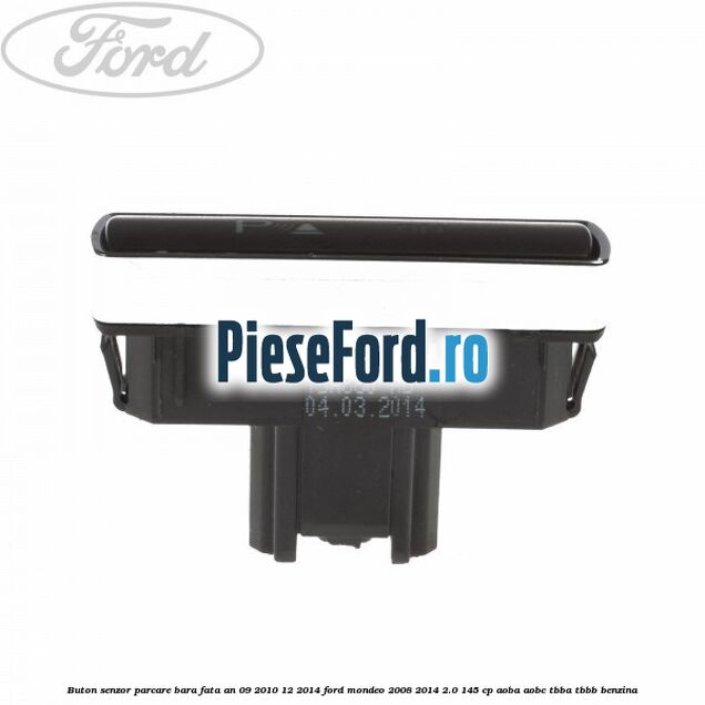 Buton senzor parcare bara fata an 09/2010-12/2014 Ford Mondeo 2008-2014 2.0 145 cp Buton senzor parcare bara fata an 09/2010-12/2014 Ford Mondeo 2008-2014 2.0 145 cp AOBA, AOBC, TBBA, TBBB benzina