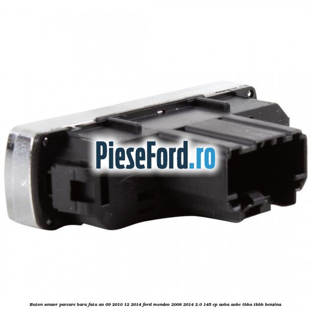 Buton senzor parcare bara fata an 09/2010-12/2014 Ford Mondeo 2008-2014 2.0 145 cp Buton senzor parcare bara fata an 09/2010-12/2014 Ford Mondeo 2008-2014 2.0 145 cp AOBA, AOBC, TBBA, TBBB benzina