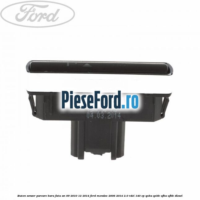 Buton senzor parcare bara fata an 09/2010-12/2014 Ford Mondeo 2008-2014 2.0 TDCi 140 cp QXBA, QXBB, UFBA, UFBB diesel