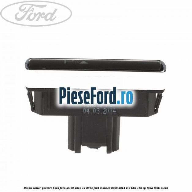 Buton senzor parcare bara fata an 09/2010-12/2014 Ford Mondeo 2008-2014 2.0 TDCi 163 cp Buton senzor parcare bara fata an 09/2010-12/2014 Ford Mondeo 2008-2014 2.0 TDCi 163 cp TXBA, TXBB diesel