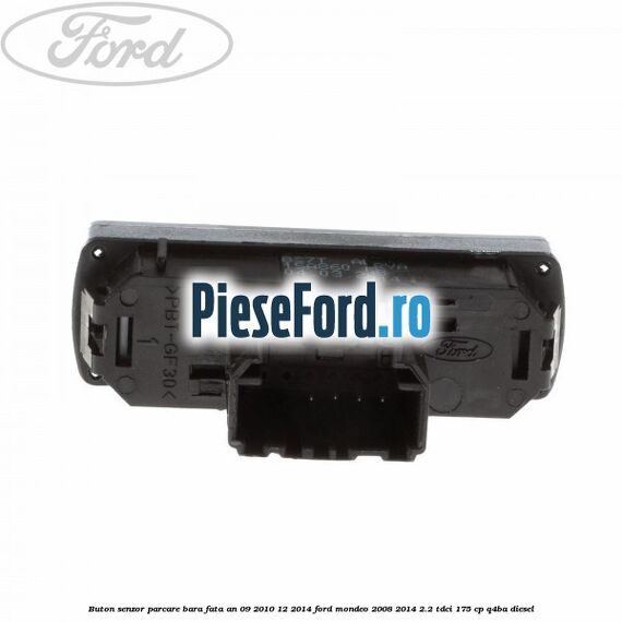 Buton senzor parcare bara fata an 09/2010-12/2014 Ford Mondeo 2008-2014 2.2 TDCi 175 cp Q4BA diesel