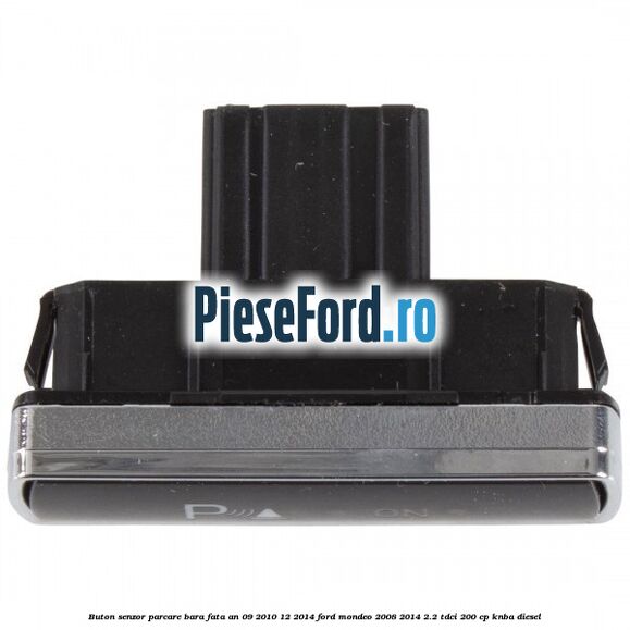 Buton senzor parcare bara fata an 09/2010-12/2014 Ford Mondeo 2008-2014 2.2 TDCi 200 cp Buton senzor parcare bara fata an 09/2010-12/2014 Ford Mondeo 2008-2014 2.2 TDCi 200 cp KNBA diesel